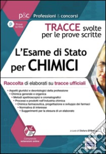 L'esame di stato per chimici. Raccolta di elaborati su tracce ufficiali. Tracce svolte per le prove scritte libro di D'Errico S. (cur.)