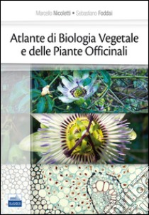 Atlante di biologia vegetale e delle piante officinali libro di Nicoletti Marcello; Foddai Sebastiano