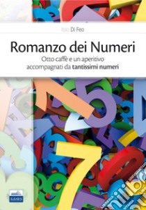 Romanzo dei numeri. Otto caffè e un aperitivo accompagnati da tantissimi numeri libro di Di Feo Italo