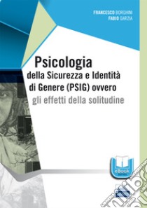 Psicologia della sicurezza e identità di genere (PSIG) ovvero gli effetti della solitudine libro di Borghini Francesco; Garzia Fabio