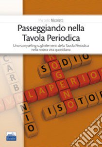 Passeggiando nella tavola periodica. Uno storytelling sugli elementi della tavola periodica nella nostra vita quotidiana libro di Nicoletti Marcello