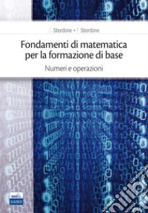 Fondamenti di matematica per la formazione di base. Vol. 1: Numeri e operazioni libro di Sbordone Carlo; Sbordone Francesco