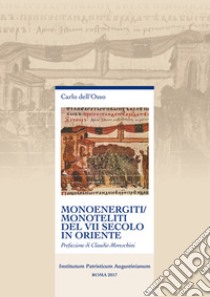 Monoenergiti/monoteliti del VII secolo in Oriente libro di Dell'Osso Carlo; Moreschini Claudio