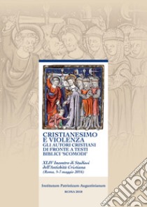 Cristianesimo e violenza. Gli autori cristiani di fronte a testi biblici «scomodi». 44° incontro di studiosi dell'antichità cristiana (Roma, 5-7 maggio 2016) libro