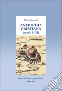 Antiochia cristiana (secoli I-III) libro di Simonetti Manlio