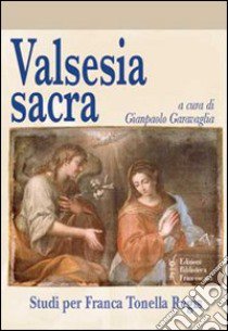 Valsesia sacra. Studi per Franca Tonella Regis libro di Garavaglia G. (cur.)