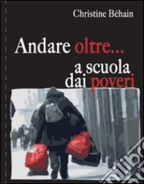 Andare oltre... a scuola dei poveri libro di Behain Christine