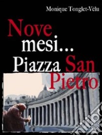 Nove mesi. Piazza San Pietro libro di Tonglet-Vélu Monique