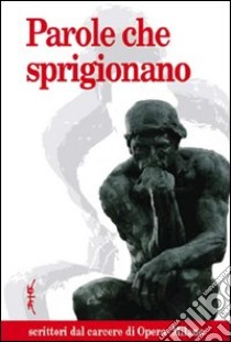 Parole che sprigionano. Scrittori dal carcere di Opera-Milano libro di Faravelli G. (cur.); Ferraresi F. (cur.); Ferrazzini P. (cur.)