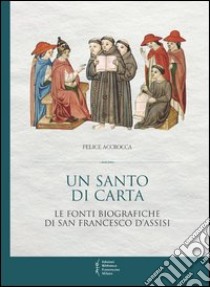 Un santo di carta. Le fonti biografiche di san Francesco d'Assisi libro di Accrocca Felice