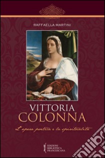 Vittoria Colonna. L'opera poetica e la spiritualità libro di Martini Raffaella