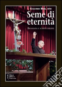 Seme di eternità. Biografia e scritti inediti libro di Bini Giacomo