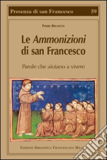 Le Ammonizioni di san Francesco. Parole che aiutano a vivere libro di Brunette Pierre