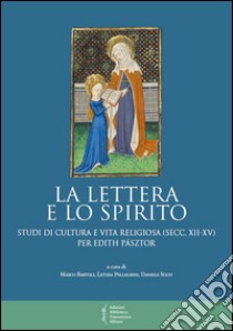 La lettera e lo spirito. Studi di cultura e vita religiosa (secc. XII-XV) per Edith Pásztor libro di Bartoli M. (cur.); Pellegrini L. (cur.); Solvi D. (cur.)