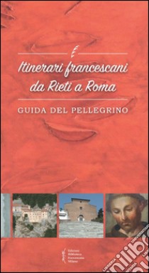 Itinerari francescani da Rieti a Roma. Guida del pellegrino libro di Bartoli M. (cur.); Cacciotti A. (cur.); De Angelis M. (cur.)