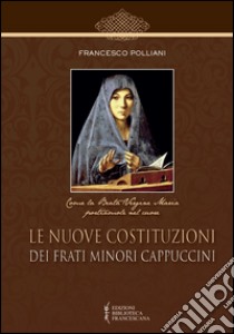 Le nuove costituzioni dei frati minori cappuccini libro di Polliani Francesco