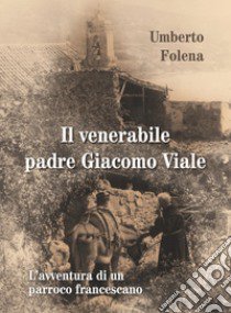 Il venerabile padre Giacomo Viale. L'avventura di un parroco francescano libro di Folena Umberto