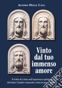 Il Volto di Cristo nell'esperienza spirituale del beato Claudio Granzotto, francescano e scultore libro di Delle Cave Alessio