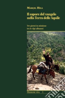 Il sapore del Vangelo nella Terra delle Aquile. Tre giorni in missione tra le Alpi albanesi libro di Hila Marçel