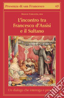 L'incontro tra Francesco d'Assisi e il Sultano. Un dialogo che interroga e provoca libro di Corullón Manuel