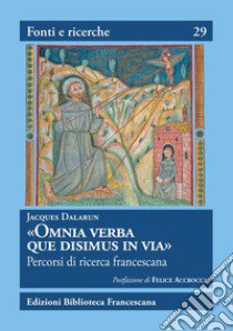 «Omnia Verba que disimus in via». Percorsi di ricerca francescana libro di Dalarun Jacques