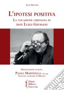 L'ipotesi positiva. La vocazione cristiana in don Luigi Giussani libro di Bonomi Lilia