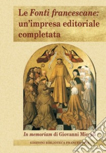 Le Fonti francescane: un'impresa editoriale completata. In memoriam di Giovanni Miccoli libro di Alberzoni M. P. (cur.)