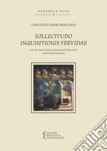 Sollicitudo inquisitionis fervidae. Le traduzioni bonaventuriane conversazioni libro di Bigi Vincenzo Cherubino