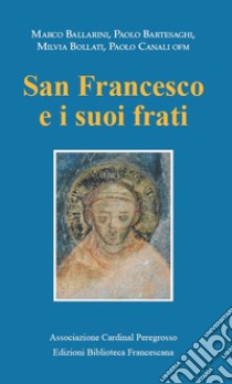 San Francesco e i suoi frati. Atti del Convegno (Pozzuolo Martesana, 13 ottobre 2018) libro di Ballarini Marco; Bartesaghi Paolo; Bollati Milvia