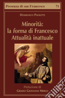 Minorità: la forma di Francesco. Attualità inattuale libro di Paoletti Domenico