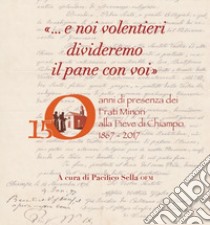 «... E noi volentieri divideremo il pane con voi». 150 anni di presenza dei Frati Minori alla Pieve di Chiampo 1867-2017 libro di Sella Pacifico