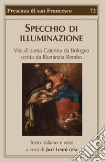 Specchio di illuminazione. Vita di S. Caterina da Bologna scritta da Illuminata Bembo libro di Leoni J. (cur.)