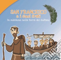 San Francesco e i suoi frati. In missione nella terra del sultano libro di Agrò Caterina