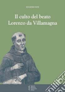 Il culto del beato Lorenzo da Villamagna libro di Susi Eugenio