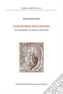 L'anatomia dell'anima. Da François de Sales a Fénélon libro di Bergamo Mino