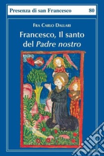 Francesco, il santo del Padre nostro libro di Dallari Carlo