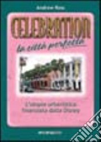 Celebration: la città perfetta. L'utopia urbanistica finanziata dalla Disney libro di Ross Andrew