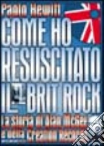 Come ho resuscitato il brit rock. Alan McGee e la storia della Creation Records libro di Hewitt Paolo