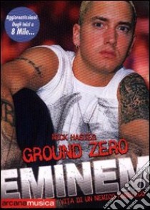 Ground zero. Eminem. Vita di un nemico pubblico libro di Hasted Nick