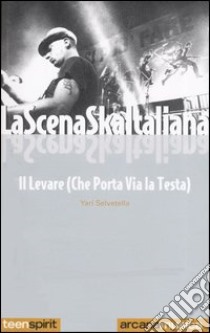 La scena Ska italiana. Il levare che porta via la testa libro di Selvetella Yari