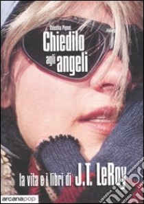 Chiedilo agli angeli. La vita e i libri di J.T. LeRoy libro di Pigmei Valentina