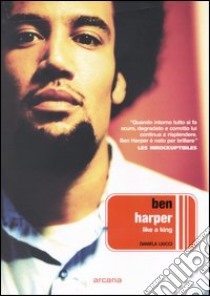 Ben Harper. Like a King libro di Liucci Daniela