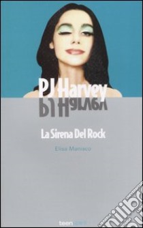 PJ Harvey. La sirena del rock libro di Manisco Elisa