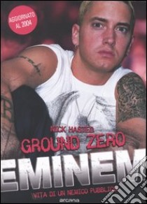 Ground zero. Eminem. Vita di un nemico pubblico libro di Hasted Nick