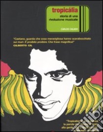 Tropicália. Storia di una rivoluzione musicale libro di Calado Carlos