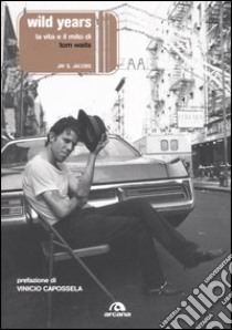 Wild years. La musica e il mito di Tom Waits libro di Jacobs Jay S.