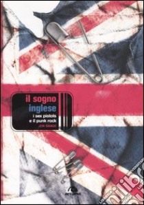 Il sogno inglese. I Sex Pistols e il punk rock libro di Savage Jon