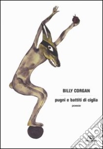 Pugni e battiti di ciglia libro di Corgan Billy