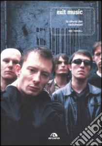 Exit Music. La storia dei Radiohead libro di Randall Mac