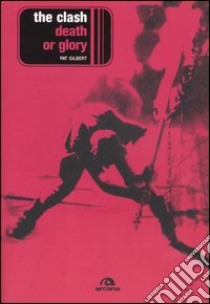 The Clash. Death or glory libro di Gilbert Pat